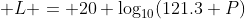  L = 20 \log_{10}(121.3 P)