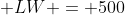  LW = 500