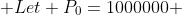  Let P_0=1000000 