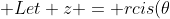 Let z = rcis(\theta)