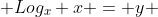  Log_x x = y 