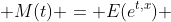  M(t) = E(e^{t,x}) 