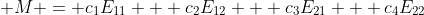 M = c_{1}E_{11} + c_{2}E_{12} + c_{3}E_{21} + c_{4}E_{22}