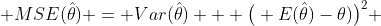 MSE(\hat{\theta}) = Var(\hat{\theta}) + \big( E(\hat{\theta})-\theta)\big)^{2} 
