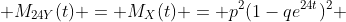  M_{24Y}(t) = M_{X}(t) = p^2(1-qe^{24t})^{2} 