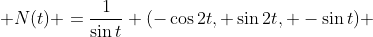  N(t) =\frac{1}{\sin{t}} (-\cos{2t}, \sin{2t}, -\sin{t}) 