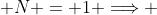  N = 1 \Longrightarrow 