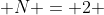  N = 2 
