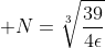  N=\sqrt[3]{\frac{39}{4\epsilon}}