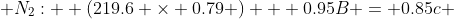  N_{2}:  (219.6 \times 0.79 ) + 0.95B = 0.85c 