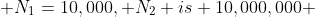  N_1=10,000, N_2 is 10,000,000 