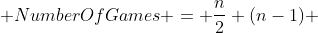  NumberOfGames = \dfrac{n}{2} (n-1) 