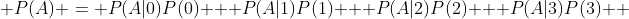  P(A) = P(A|0)P(0) + P(A|1)P(1) + P(A|2)P(2) + P(A|3)P(3)  