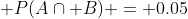  P(A\cap B) = 0.05