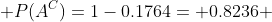  P(A^{C})=1-0.1764= 0.8236 