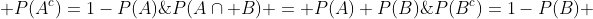 P(A\cap B) = P(A) P(B)\; and\; P(A^c)=1-P(A)\;and\;P(B^c)=1-P(B) 