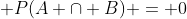  P(A \cap B) = 0