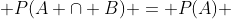  P(A \cap B) = P(A) 