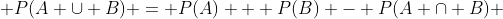  P(A \cup B) = P(A) + P(B) - P(A \cap B) 