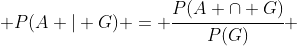  P(A | G) = \cfrac{P(A \cap G)}{P(G)} 
