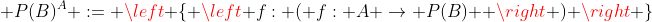  P(B)^A := \left \{ \left f: ( f: A \to P(B)  \right ) \right \}