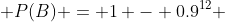  P(B) = 1 - 0.9^{12} 