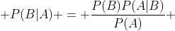  P(B|A) = \frac{P(B)P(A|B)}{P(A)} 