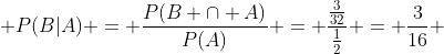  P(B|A) = \frac{P(B \cap A)}{P(A)} = \frac{\frac{3}{32}}{\frac{1}{2}} = \frac{3}{16} 