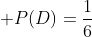  D \to \mbox{draw(1)}; P(D)=\frac{1}{6}