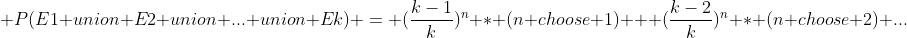  P(E1 union E2 union ... union Ek) = (\frac{k-1}{k})^n * (n choose 1) + (\frac{k-2}{k})^n * (n choose 2)+...