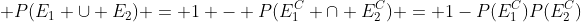  P(E_1 \cup E_2) = 1 - P(E_1^{C} \cap E_2^{C}) = 1-P(E_1^{C})P(E_2^{C})