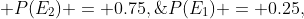 P(E_1) = 0.25,\;\; P(E_2) = 0.75,\;\; P(F|E_1)