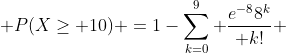  P(X\ge 10) =1-\sum_{k=0}^9 {e^{-8}8^k\over k!} 