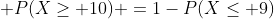  P(X\ge 10) =1-P(X\le 9)
