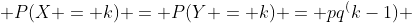 P(X = k) = P(Y = k) = pq^(k-1) 