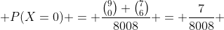  P(X=0) = \frac{\binom{9}{0} \binom{7}{6}}{8008} = \frac{7}{8008} 