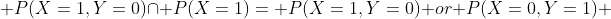  P(X=1,Y=0)\cap P(X=1)= P(X=1,Y=0) or P(X=0,Y=1) 