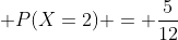  P(X=2) = \frac{5}{12}
