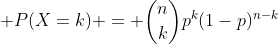  P(X=k) = \binom{n}{k}p^k(1-p)^{n-k}