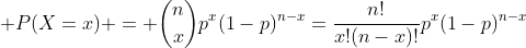  P(X=x) = \binom{n}{x}p^x(1-p)^{n-x}=\dfrac{n!}{x!(n-x)!}p^x(1-p)^{n-x}