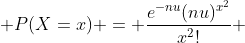  P(X=x) = \frac{e^{-nu}(nu)^{x^2}}{{x^2}!} 