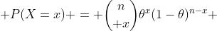  P(X=x) = {{n}\choose {x}}\theta^{x}(1-\theta)^{n-x} 