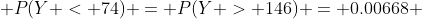  P(Y < 74) = P(Y > 146) = 0.00668 