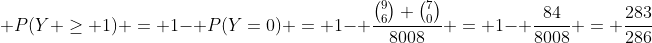  P(Y \geq 1) = 1- P(Y=0) = 1- \frac{\binom{9}{6} \binom{7}{0}}{8008} = 1- \frac{84}{8008} = \frac{283}{286}