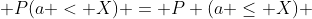  P(a < X) = P (a \leq X) 