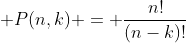  P(n,k) = \frac{n!}{(n-k)!}