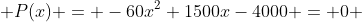  P(x) = -60x^2+1500x-4000 = 0 