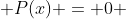  P(x) = 0 