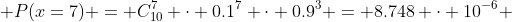  P(x=7) = C^{7}_{10} \cdot 0.1^7 \cdot 0.9^3 = 8.748 \cdot 10^{-6} 