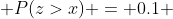  P(z>x) = 0.1 
